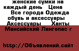 женские сумки на каждый день › Цена ­ 200 - Все города Одежда, обувь и аксессуары » Аксессуары   . Ханты-Мансийский,Лангепас г.